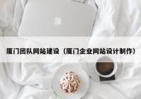 厦门团队网站建设（厦门企业网站设计制作）