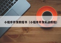 小程序开发教程书（小程序开发实战教程）