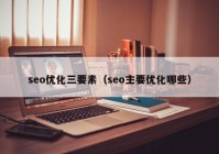 seo优化三要素（seo主要优化哪些）