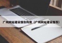 广州网站建设懂你所需（广州网站建设推荐）