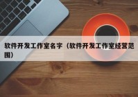 软件开发工作室名字（软件开发工作室经营范围）